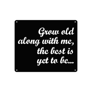 A square wall sign made of matte black steel, featuring the phrase 'Grow old along with me, the best is yet to be...' in elegant, cursive letters. The sign has precision cutouts and small holes in each corner for easy hanging, set against a plain white background.